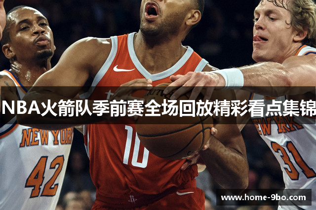 NBA火箭队季前赛全场回放精彩看点集锦